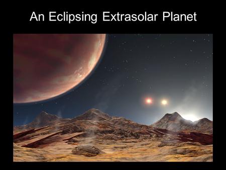 An Eclipsing Extrasolar Planet. Extrasolar Planets! - very dim - almost impossible to see (think floodlight vs. glow-in-the-dark watch)