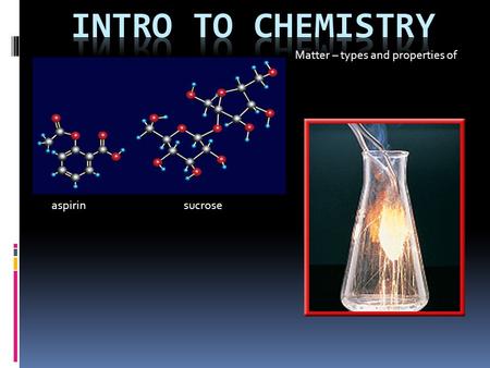 Aspirinsucrose Matter – types and properties of. Chemistry is the science that investigates and explains the structure and properties of matter. Composition,