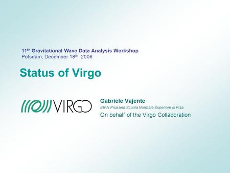 Status of Virgo Gabriele Vajente INFN Pisa and Scuola Normale Superiore di Pisa On behalf of the Virgo Collaboration 11 th Gravitational Wave Data Analysis.