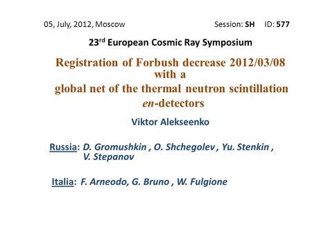 05, July, 2012, Moscow Session: SH ID: 577 23 rd European Cosmic Ray Symposium Registration of Forbush decrease 2012/03/08 with a global net of the thermal.
