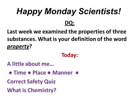 Happy Monday Scientists! DQ: Last week we examined the properties of three substances. What is your definition of the word property? Today: A little about.