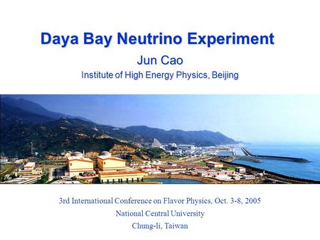 Jun Cao Institute of High Energy Physics, Beijing Daya Bay Neutrino Experiment 3rd International Conference on Flavor Physics, Oct. 3-8, 2005 National.