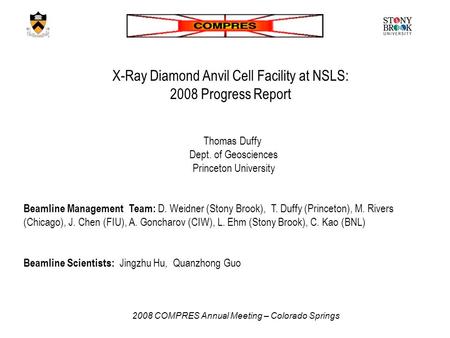 X-Ray Diamond Anvil Cell Facility at NSLS: 2008 Progress Report Thomas Duffy Dept. of Geosciences Princeton University Beamline Management Team: D. Weidner.