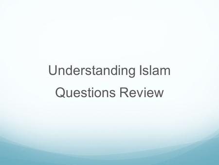 Understanding Islam Questions Review. Question 1.