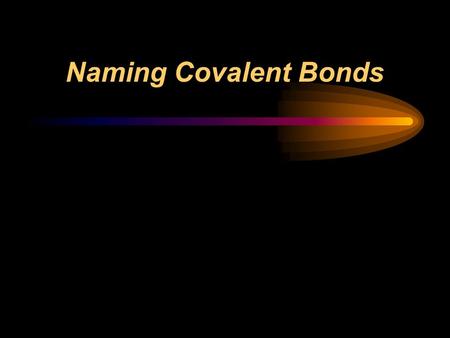Naming Covalent Bonds.  Write the names of both elements.  Change the final ending to -ide.  Add prefixes to indicate subscripts.  Only use mono-