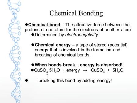 Chemical Bonding Chemical bond – The attractive force between the protons of one atom for the electrons of another atom Determined by electronegativity.