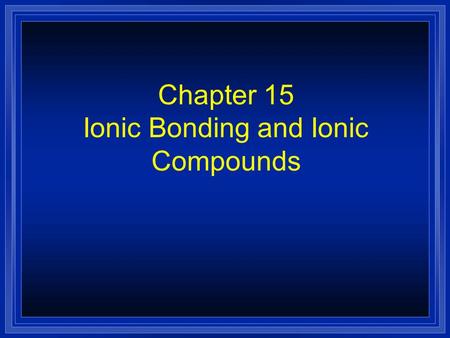 Chapter 15 Ionic Bonding and Ionic Compounds Valence Electrons l The electrons responsible for the chemical properties of atoms are those in the outer.