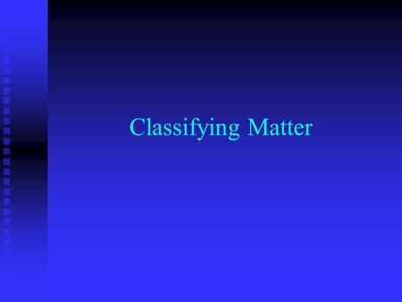 Classifying Matter Classifications Matter can be classified as an element, compound or mixture Matter can be classified as an element, compound or mixture.