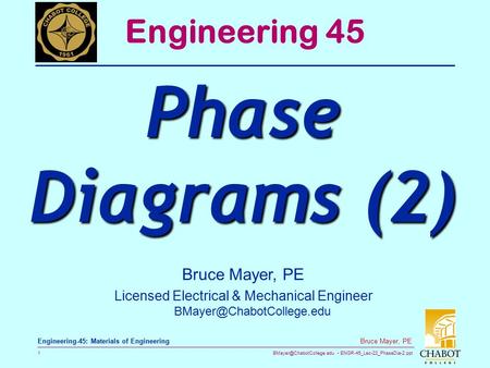 ENGR-45_Lec-22_PhaseDia-2.ppt 1 Bruce Mayer, PE Engineering-45: Materials of Engineering Bruce Mayer, PE Licensed Electrical &