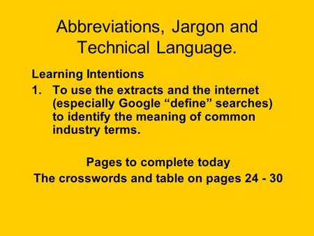 Abbreviations, Jargon and Technical Language. Learning Intentions 1.To use the extracts and the internet (especially Google “define” searches) to identify.