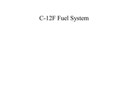 C-12F Fuel System.