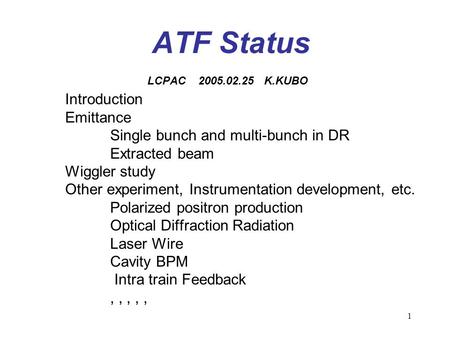 1 ATF Status LCPAC 2005.02.25 K.KUBO Introduction Emittance Single bunch and multi-bunch in DR Extracted beam Wiggler study Other experiment, Instrumentation.
