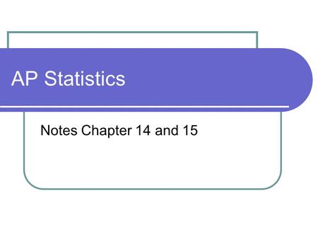 AP Statistics Notes Chapter 14 and 15.
