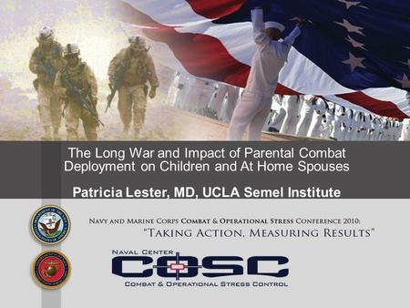 The Long War and Impact of Parental Combat Deployment on Children and At Home Spouses Patricia Lester, MD, UCLA Semel Institute.