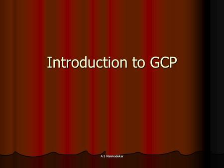 A S Nanivadekar Introduction to GCP. A S Nanivadekar Outline Definition and scope Definition and scope Purpose of clinical research Purpose of clinical.