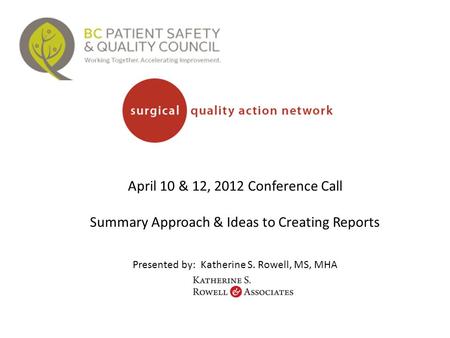 April 10 & 12, 2012 Conference Call Summary Approach & Ideas to Creating Reports Presented by: Katherine S. Rowell, MS, MHA.