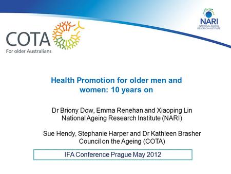 Dr Briony Dow, Emma Renehan and Xiaoping Lin National Ageing Research Institute (NARI) Sue Hendy, Stephanie Harper and Dr Kathleen Brasher Council on the.