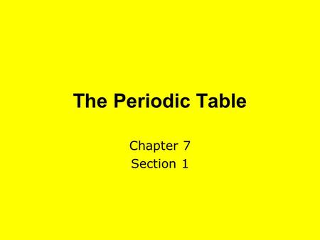 The Periodic Table Chapter 7 Section 1.