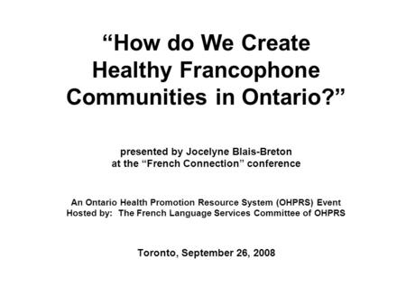 “How do We Create Healthy Francophone Communities in Ontario?” presented by Jocelyne Blais-Breton at the “French Connection” conference An Ontario Health.