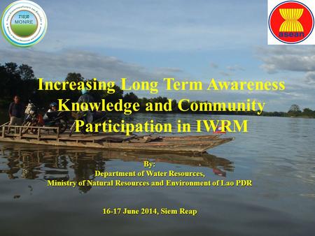 1 The 14 th Meeting of the ASEAN Working Group on Water Resources Management (AWGWRM) Increasing Long Term Awareness Knowledge and Community Participation.