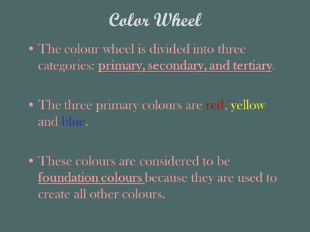 Color Wheel The colour wheel is divided into three categories: primary, secondary, and tertiary. The three primary colours are red, yellow and blue. These.