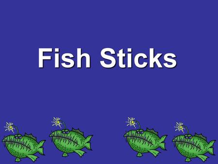 Fish Sticks. Purpose Describe how different environments support different varieties of organisms Identify that change in environmental conditions can.