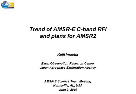 Trend of AMSR-E C-band RFI and plans for AMSR2 Keiji Imaoka Earth Observation Research Center Japan Aerospace Exploration Agency AMSR-E Science Team Meeting.