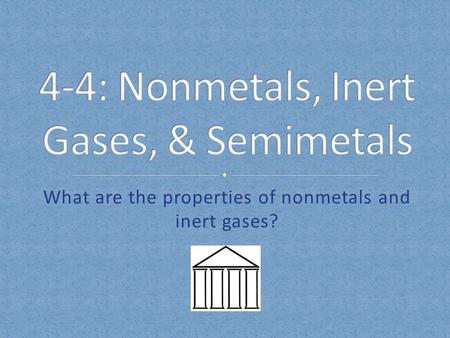 4-4: Nonmetals, Inert Gases, & Semimetals