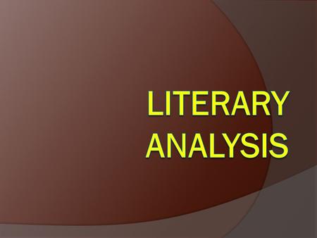 What is Literary Analysis?  It’s literary  It’s an analysis  It’s –  AN ARGUMENT!  It may also involve research on and analysis of secondary sources.