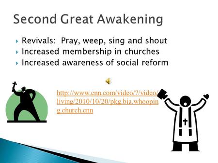  Revivals: Pray, weep, sing and shout  Increased membership in churches  Increased awareness of social reform  living/2010/10/20/pkg.bia.whoopin.