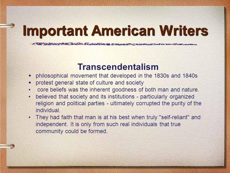 Important American Writers Transcendentalism  philosophical movement that developed in the 1830s and 1840s  protest general state of culture and society.