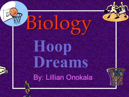 Biology Hoop Dreams By: Lillian Onokala Kobe Bryant Grant Hill Alonzo Mourning Kevin Garnett Shaq O’Neal Yao Ming Gary Paton Dennis Rodman Jason Kidd.