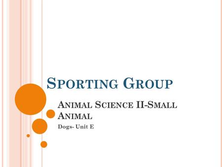 A NIMAL S CIENCE II-S MALL A NIMAL Dogs- Unit E S PORTING G ROUP.