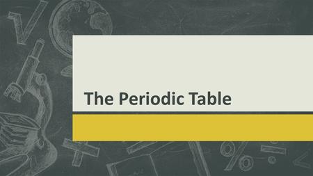 The Periodic Table. History of the Periodic Table Solving the Periodic Puzzle  Created by Dmitri Mendeleev in late 1800s  Organized according to increasing.