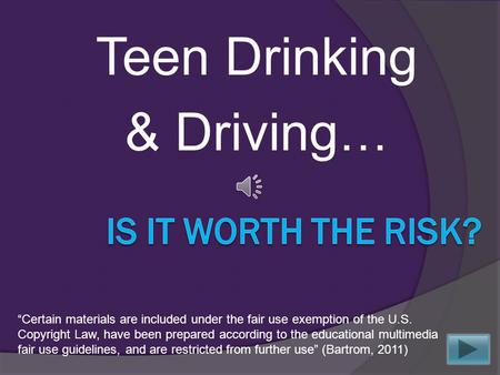 Teen Drinking & Driving … “Certain materials are included under the fair use exemption of the U.S. Copyright Law, have been prepared according to the.