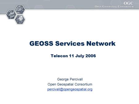 GEOSS Services Network Telecon 11 July 2006 George Percivall Open Geospatial Consortium