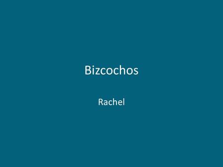 Bizcochos Rachel. Description A Bizcocho is in the Spanish speaking universe, covers a wide range of pastry, cookies and cakes. What kind of desert a.