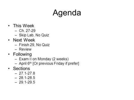 Agenda This Week –Ch. 27-29 –Skip Lab, No Quiz Next Week –Finish 29, No Quiz –Review Following –Exam II on Monday (2 weeks) –April 6 th [Or previous Friday.