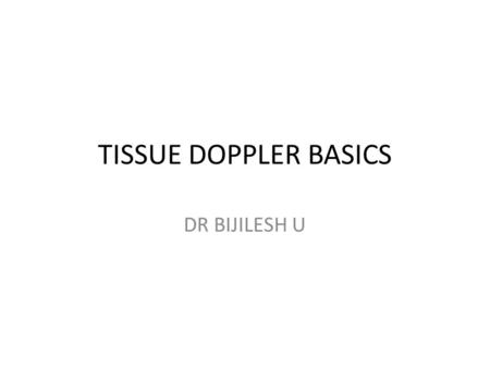 TISSUE DOPPLER BASICS DR BIJILESH U.