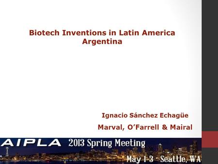 Biotech Inventions in Latin America Argentina Ignacio Sánchez Echagüe Marval, O’Farrell & Mairal.