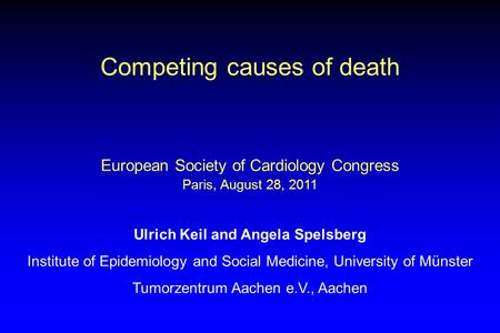 Competing causes of death European Society of Cardiology Congress Paris, August 28, 2011 Ulrich Keil and Angela Spelsberg Institute of Epidemiology and.