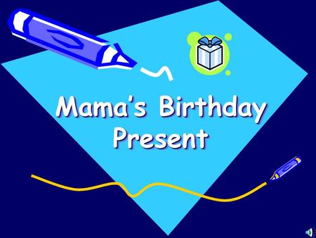 Mama’s Birthday Present