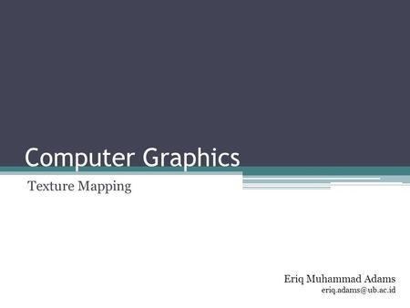 Computer Graphics Texture Mapping Eriq Muhammad Adams
