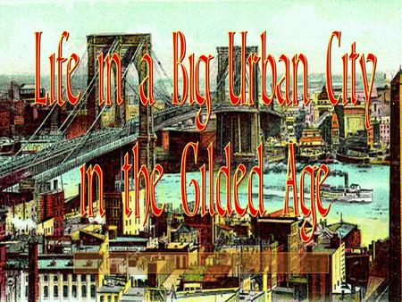 Characteristics of Urbanization During the Gilded Age 1.Megalopolis. 2.Mass Transit. 3.Magnet for economic and social opportunities. 4.Pronounced class.