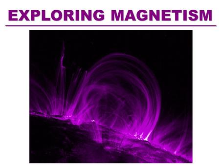 EXPLORING MAGNETISM What is a Magnet? What Materials are Magnetic?