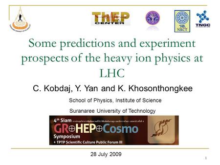 1 Some predictions and experiment prospects of the heavy ion physics at LHC C. Kobdaj, Y. Yan and K. Khosonthongkee School of Physics, Institute of Science.