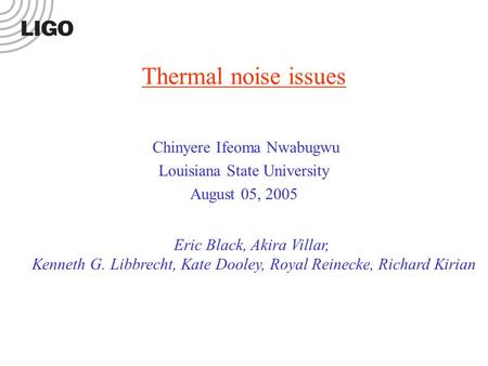 Thermal noise issues Chinyere Ifeoma Nwabugwu Louisiana State University August 05, 2005 Eric Black, Akira Villar, Kenneth G. Libbrecht, Kate Dooley, Royal.