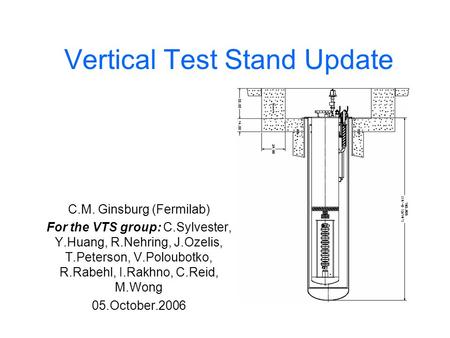Vertical Test Stand Update C.M. Ginsburg (Fermilab) For the VTS group: C.Sylvester, Y.Huang, R.Nehring, J.Ozelis, T.Peterson, V.Poloubotko, R.Rabehl, I.Rakhno,