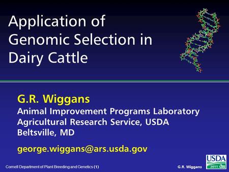 G.R. Wiggans Animal Improvement Programs Laboratory Agricultural Research Service, USDA Beltsville, MD 2011 G.R. Wiggans Cornell.