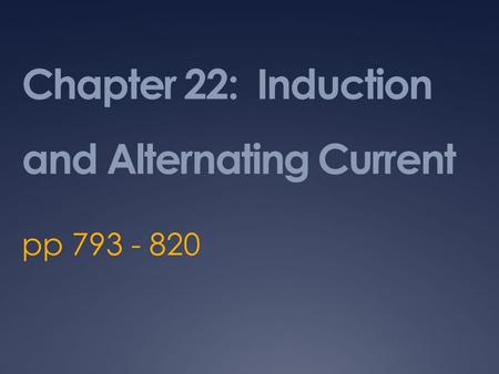 Chapter 22: Induction and Alternating Current pp 793 - 820.